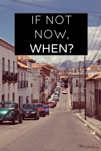 Inspirational Travel Quotes: If not now, when?