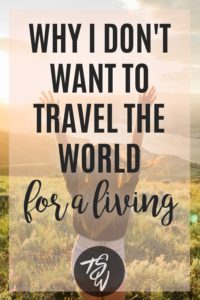 My biggest fear when I became a 'travel blogger' was that travel, the thing I loved more than anything in the world, would eventually feel like work. Here's why I don't want to travel for a living, and what I really want instead!