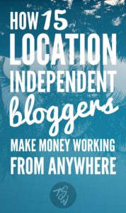 How 20 location independent bloggers make money working from anywhere