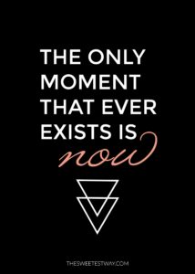 There is freedom in the present moment. The only moment that ever exists is NOW.