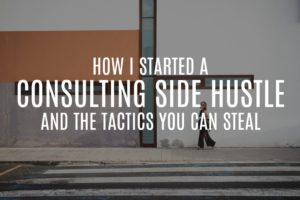 How I started a consulting side hustle and the tactics you can steal